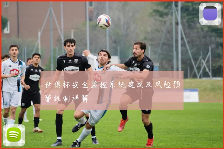 世俱杯安全监控系统建设及风险预警机制详解